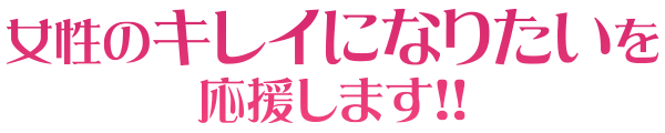 女性の「キレイになりたい」を応援します