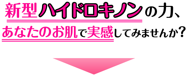 新型ハイドロキノンの力、あなたの肌で実感してみませんか？